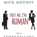 Cover Art for 9780648101444, Trust Me I'm Human: Why Storytelling Works At Work by Mick Mooney