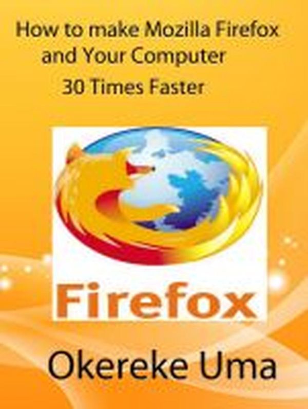 Cover Art for 9781519992789, How to make Mozilla Firefox and Your Computer 30 Times Faster by Okereke Uma