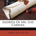 Cover Art for 9781246710526, Address of Mr. Luis Cabrera by 1876-1954, Cabrera Luis