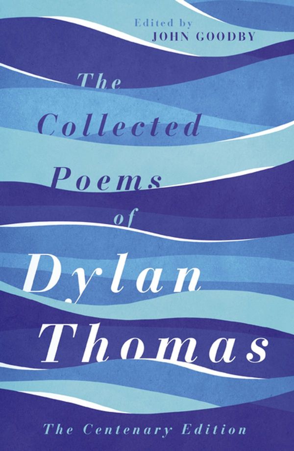 Cover Art for 9780297865704, The Collected Poems of Dylan Thomas: The Centenary Edition by Dylan Thomas