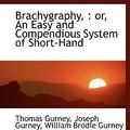 Cover Art for 9781113631725, Brachygraphy,: or, An Easy and Compendious System of Short-Hand by Joseph Gurney and Thomas Gurney and William Brodie Gurney