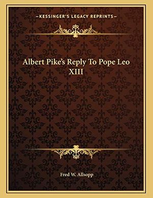 Cover Art for 9781162999418, Albert Pike's Reply to Pope Leo XIII by Fred W. Allsopp