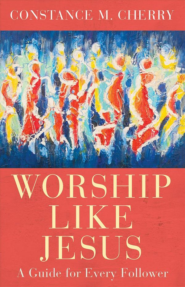 Cover Art for 9781501881473, Worship Like Jesus: A Guide for Every Follower by Constance M. Cherry