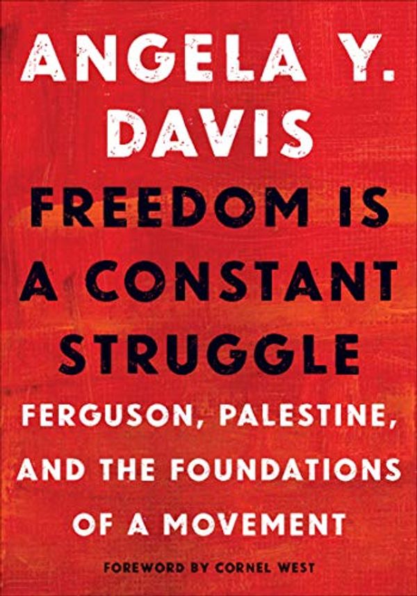 Cover Art for B011H51334, Freedom Is a Constant Struggle: Ferguson, Palestine, and the Foundations of a Movement by Angela Y. Davis