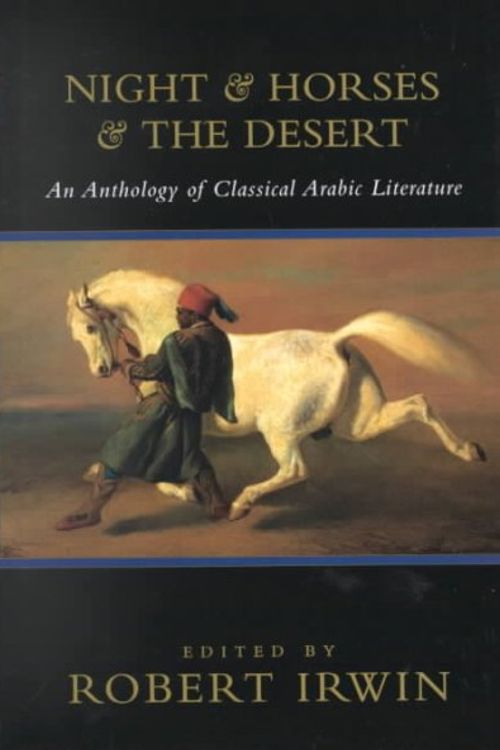 Cover Art for 9781585670642, Night and Horses and the Desert: An Anthology of Classical Arabic Literature by Robert Irwin