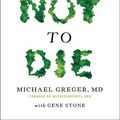 Cover Art for 9781447282464, How Not To Die: Discover the foods scientifically proven to prevent and reverse disease by Dr. Michael Greger, Gene Stone