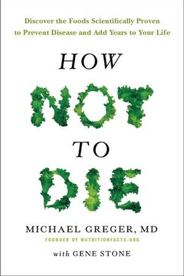 Cover Art for 9781447282464, How Not To Die: Discover the foods scientifically proven to prevent and reverse disease by Dr. Michael Greger, Gene Stone