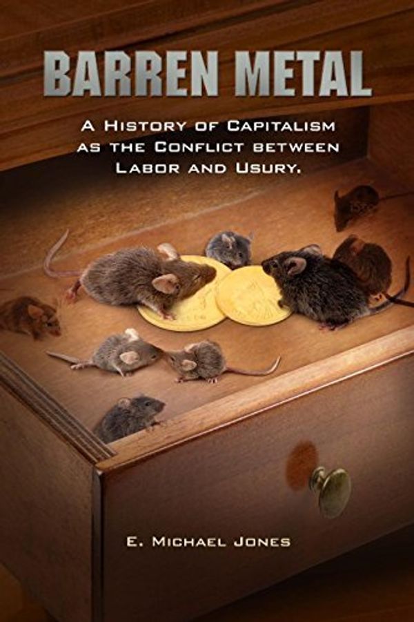 Cover Art for B01MTLJJDH, Barren Metal: A History of Capitalism as the Conflict between Labor and Usury by E. Michael Jones (2014-11-06) by 