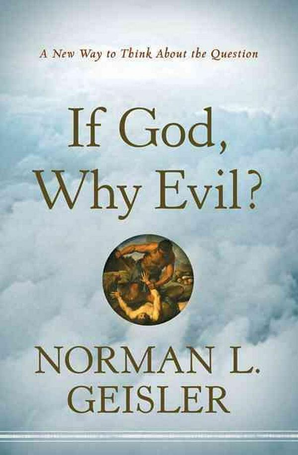 Cover Art for 9780764208126, If God, Why Evil?: A New Way to Think about the Question by Norman L. Geisler