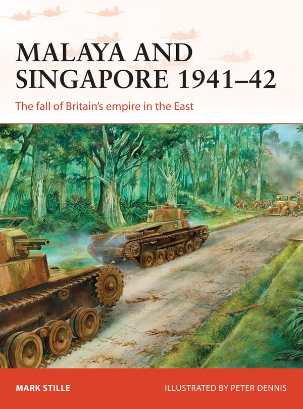Cover Art for 9781472811226, Malaya and Singapore 1941 42: The Fall of Britain S Empire in the East (Campaign) by Mark Stille