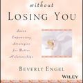 Cover Art for 9780471409793, Loving Him Without Losing You: How to Stop Disappearing and Start Being Yourself by Beverly Engel