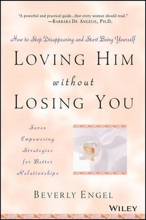 Cover Art for 9780471409793, Loving Him Without Losing You: How to Stop Disappearing and Start Being Yourself by Beverly Engel