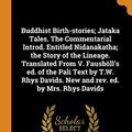 Cover Art for 9780342593668, Buddhist Birth-stories; Jataka Tales. The Commentarial Introd. Entitled Nidanakatha; the Story of the Lineage. Translated From V. Fausböll's ed. of ... Davids. New and rev. ed. by Mrs. Rhys Davids by Thomas William Rhys Davids, Caroline Augusta Rhys Davids