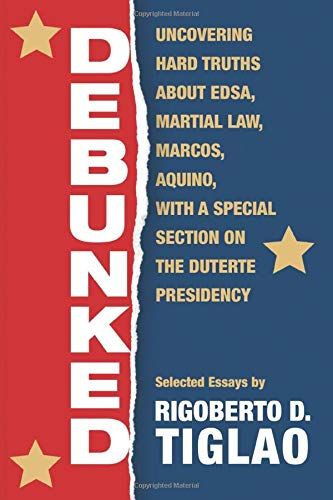 Cover Art for 9786219604703, Debunked: Uncovering hard truths about EDSA, Martial Law, Marcos, Aquino, with a special section on the Duterte Presidency by Rigoberto D. Tiglao
