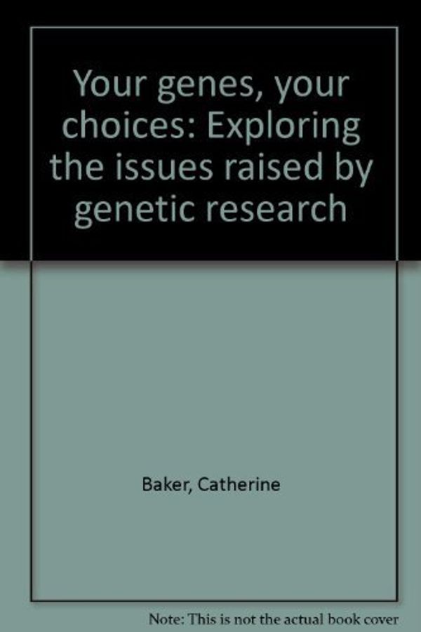 Cover Art for 9780871686367, Your genes, your choices: Exploring the issues raised by genetic research by Baker, Catherine