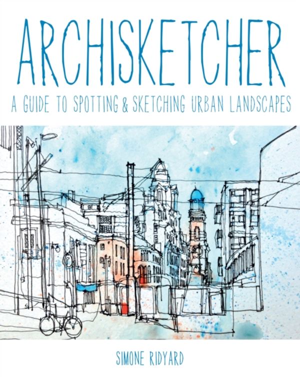 Cover Art for 9781845436285, Archisketcher: A Guide to Spotting & Sketching Urban Landscapes by Simone Ridyard