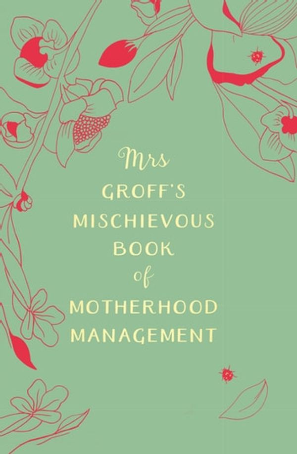 Cover Art for 9780143795216, Mrs Groff's Mischievous Book of Motherhood Management by Maggie Groff