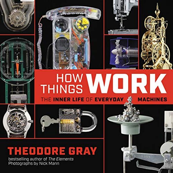 Cover Art for B07R4MYHDT, How Things Work: The Inner Life of Everyday Machines by Theodore Gray