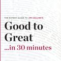 Cover Art for 9781623151195, Good to Great in 30 Minutes - The Expert Guide to Jim Collins's Critically Acclaimed Book (The 30 Minute Expert Series) by The 30 Minute Expert Series