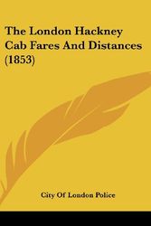 Cover Art for 9781120851826, The London Hackney Cab Fares and Distances (1853) by City of London Police