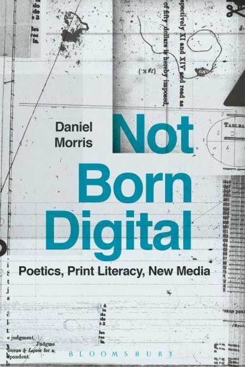 Cover Art for 9781501316708, Not Born DigitalPoetics, Print Literacy, New Media by Daniel Morris