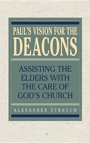 Cover Art for 9780936083360, Paul's Vision for the Deacons: Assisting the Elders with the Care of God's Church by Alexander Strauch