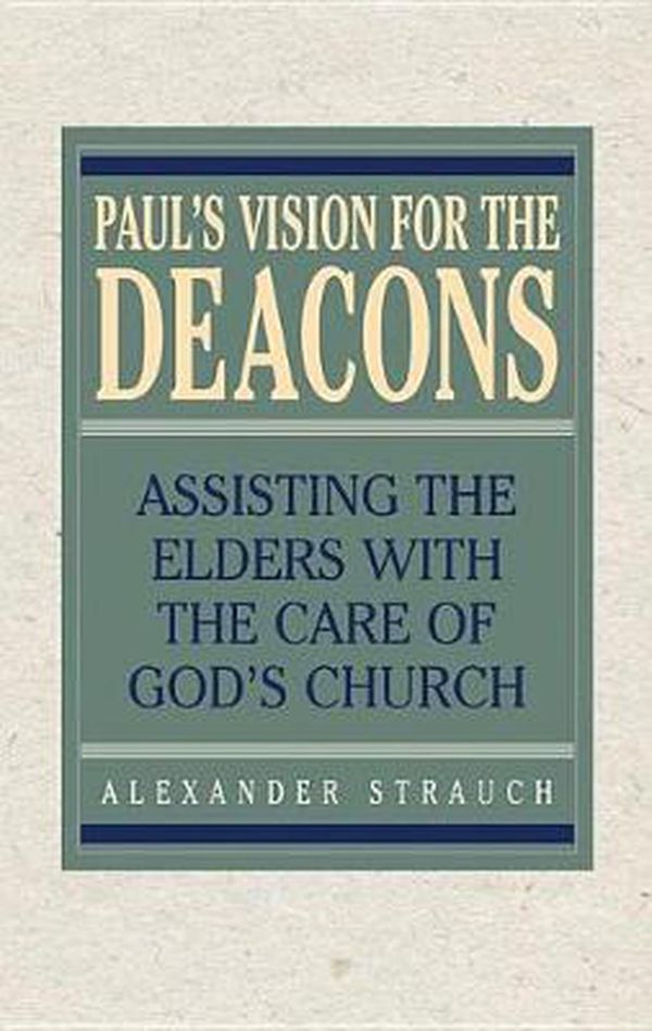 Cover Art for 9780936083360, Paul's Vision for the Deacons: Assisting the Elders with the Care of God's Church by Alexander Strauch