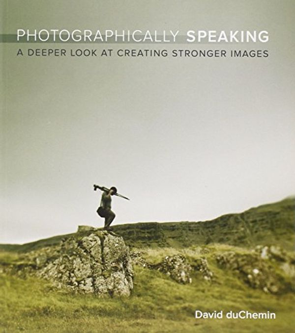 Cover Art for 9780321750440, Photographically Speaking by David DuChemin