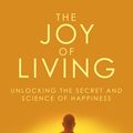 Cover Art for 9780553824438, The Joy of Living: Unlocking the Secret and Science of Happiness by Yongey Mingyur Rinpoche, Eric Swanson