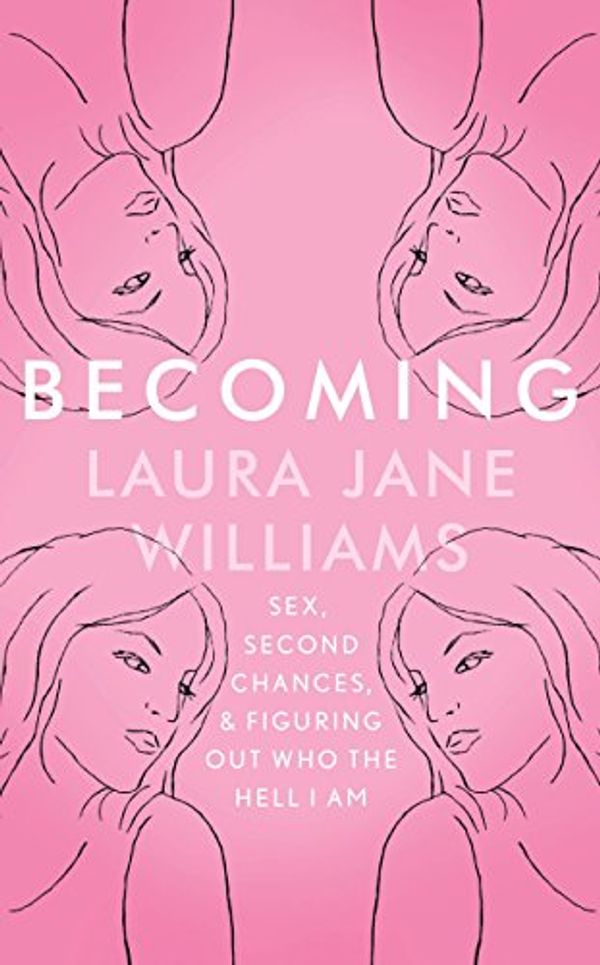 Cover Art for B01BLKR596, Becoming: Sex, Second Chances, and Figuring Out Who the Hell I am by Laura Jane Williams