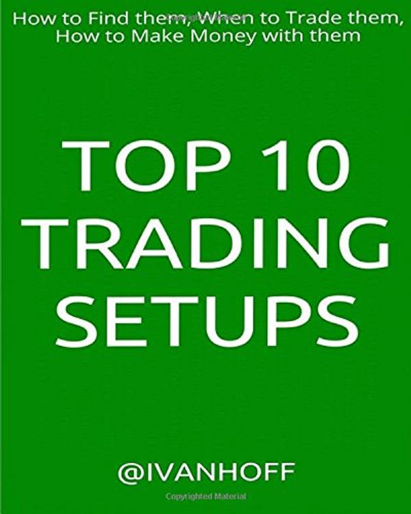 Cover Art for 9781540375858, Top 10 Trading Setups: How to Find them, When to Trade them, How to Make Money with them by Ivaylo Ivanov