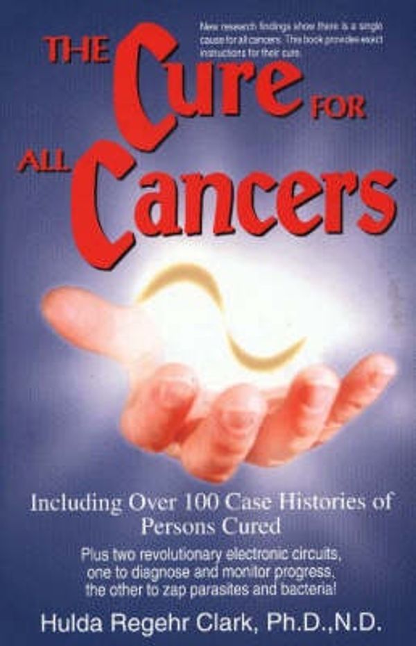 Cover Art for 9781890035006, The Cure for All Cancers: Including Over 100 Case Histories of Persons Cured by Hulda Regehr Clark