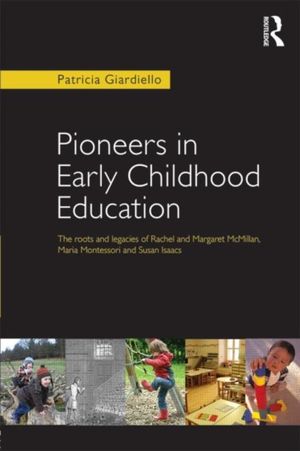 Cover Art for 9780415637824, Pioneers in Early Childhood Education: The Roots and Legacies of Rachel and Margaret McMillan, Maria Montessori and Susan Isaacs by Patricia Giardiello