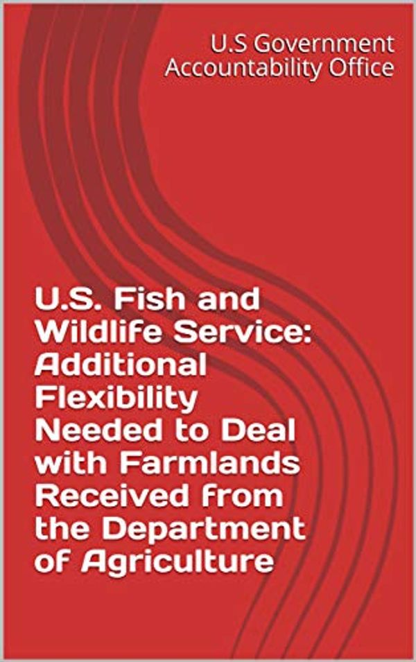 Cover Art for B07VBYLXHJ, U.S. Fish and Wildlife Service: Additional Flexibility Needed to Deal with Farmlands Received from the Department of Agriculture by U.s Government Accountability Office