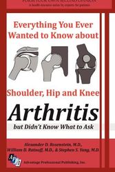 Cover Art for 9780615550626, Everything You Ever Wanted to Know about Shoulder, Hip and Knee Arthritis But Didn't Know What to Ask by M D Alexander D Rosenstein