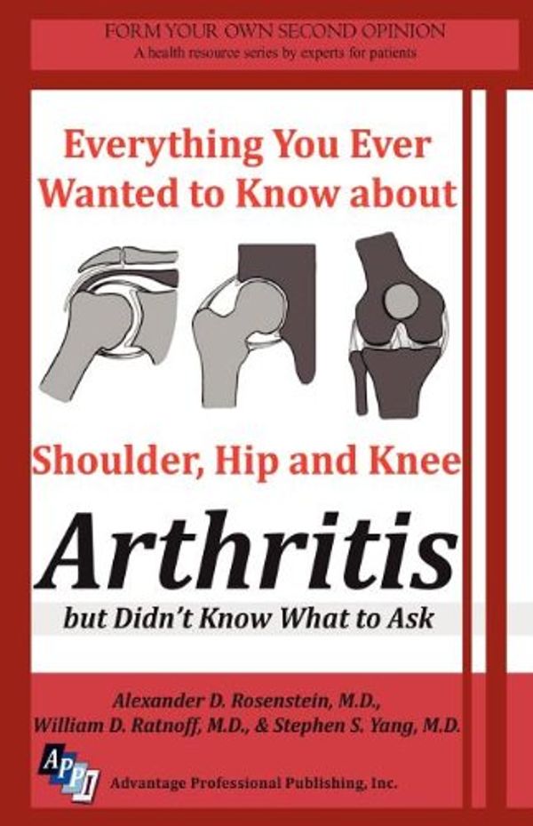 Cover Art for 9780615550626, Everything You Ever Wanted to Know about Shoulder, Hip and Knee Arthritis But Didn't Know What to Ask by M D Alexander D Rosenstein