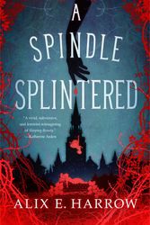 Cover Art for 9781250765352, A Spindle Splintered by Alix E. Harrow