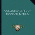 Cover Art for 9781162789545, Collected Verse of Rudyard Kipling by Rudyard Kipling