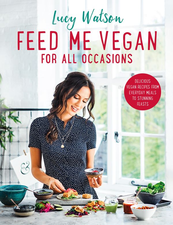 Cover Art for 9780751573404, Feed Me Vegan: For All Occasions: From quick and easy meals to stunning feasts, the new cookbook from bestselling vegan author Lucy Watson by Lucy Watson