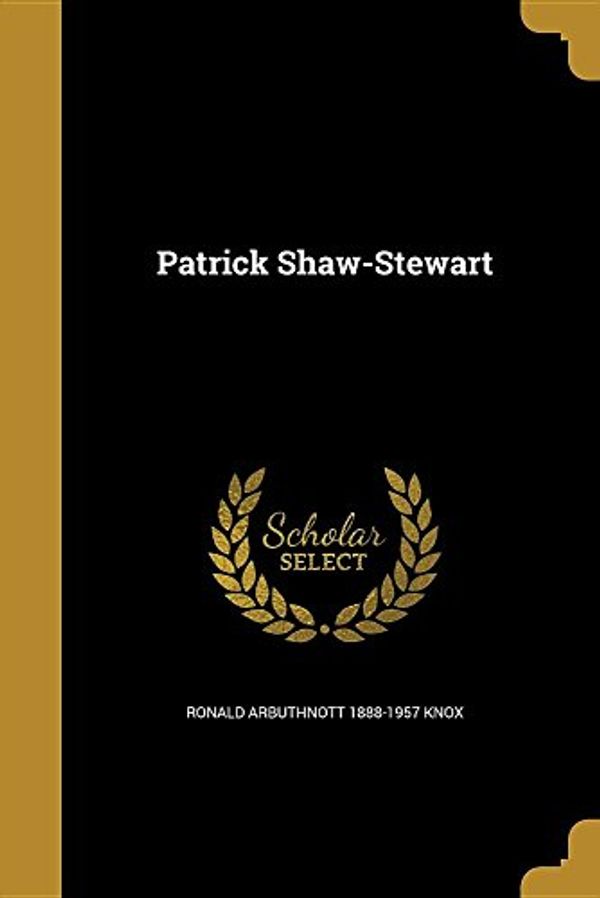 Cover Art for 9781372576010, Patrick Shaw-Stewart by Ronald Arbuthnott-Knox