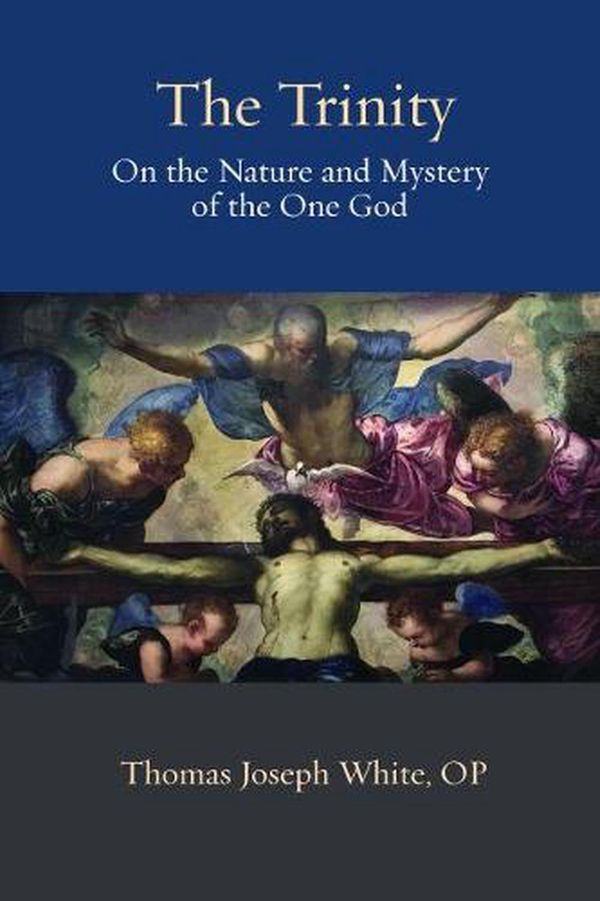 Cover Art for 9780813234830, The Trinity: On the Nature and Mystery of the One God (Thomistic Ressourcement Series) by Thomas Joseph OP White