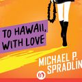 Cover Art for 9781480457881, To Hawaii, with Love by Michael P Spradlin