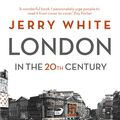 Cover Art for 9781407013077, London in the Twentieth Century: A City and Its People by Jerry White