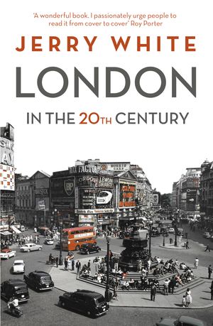 Cover Art for 9781407013077, London in the Twentieth Century: A City and Its People by Jerry White