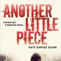Cover Art for 9780062135933, Another Little Piece by Kate Karyus Quinn