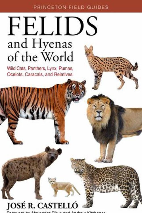 Cover Art for 9780691208459, Felids and Hyenas of the World: Wild Cats, Panthers, Lynx, Pumas, Ocelots, Caracals, and Relatives by Castelló, José R.