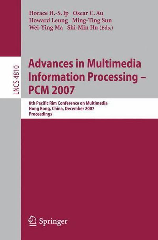 Cover Art for 9783540772545, Advances in Multimedia Information Processing - PCM 2007: 8th Pacific RIM Conference on Multimedia, Hong Kong, China, December 11-14, 2007, Proceedings (Lecture Notes in Computer Science) by Horace H. S. Ip (editor), Oscar C Au (editor), Howard Leung (editor), Ming-Ting Sun (editor), Wei-Ying Ma (editor), Shi-Min Hu (editor)