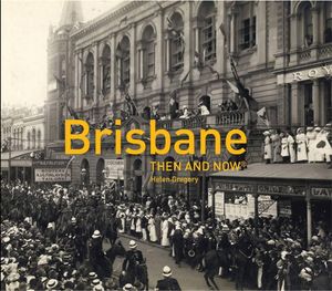 Cover Art for 9781910496732, Brisbane Then and Now by Helen Gregory