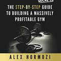 Cover Art for 9781732933002, Gym Launch Secrets by Alex Hormozi