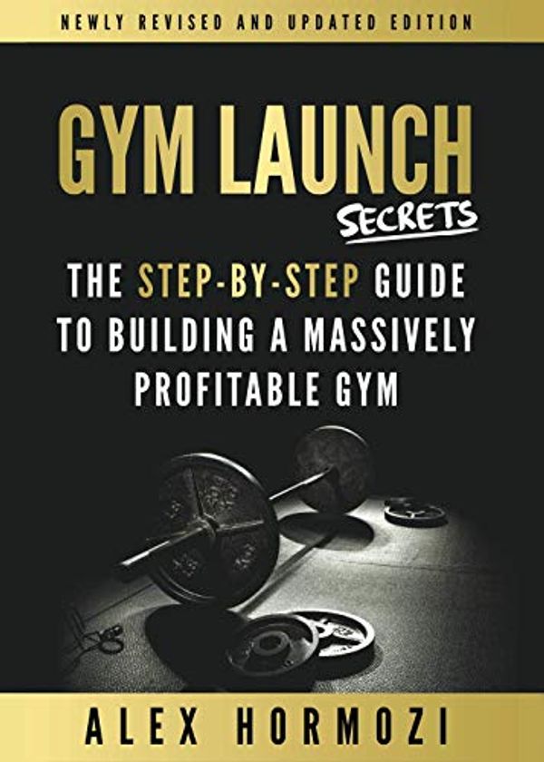 Cover Art for 9781732933002, Gym Launch Secrets by Alex Hormozi